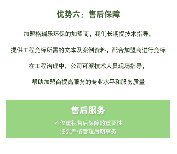 加盟格瑞樂環(huán)保的加盟商，我們長期提技術(shù)指導(dǎo)，   提供工程競標(biāo)所需的文本及案例資料，配合加盟商進(jìn)行競標(biāo)   在工程治理中，公司可派技術(shù)人員現(xiàn)場指導(dǎo)，   幫助加盟商提高服務(wù)的專業(yè)水平和服務(wù)質(zhì)量